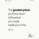 The greatest prison you live